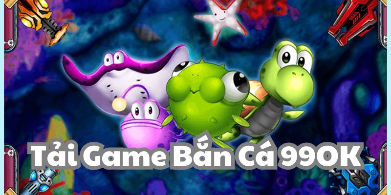 Lợi ích khi tải game bắn cá 99OK